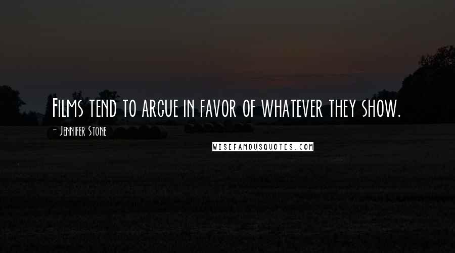 Jennifer Stone Quotes: Films tend to argue in favor of whatever they show.