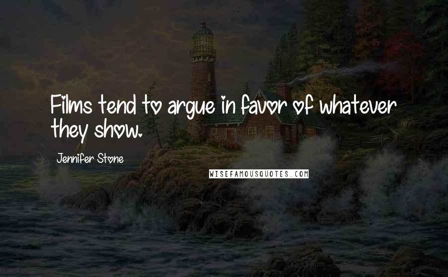 Jennifer Stone Quotes: Films tend to argue in favor of whatever they show.