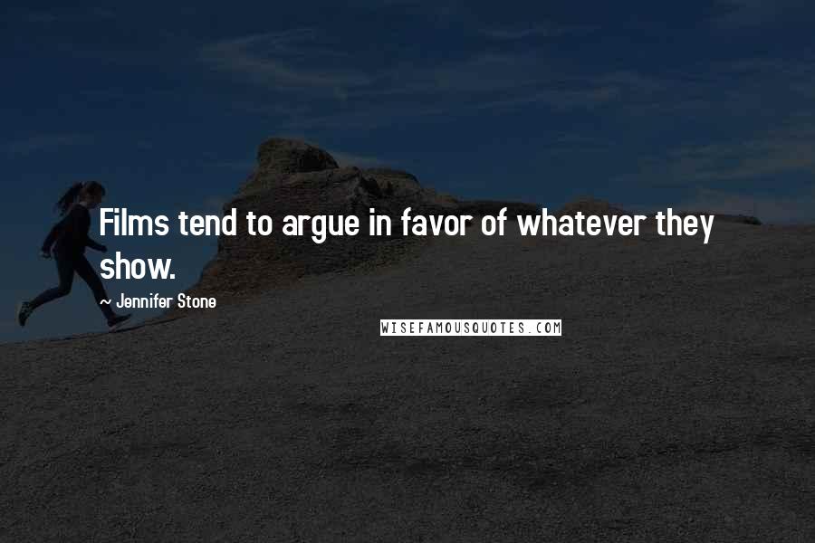 Jennifer Stone Quotes: Films tend to argue in favor of whatever they show.