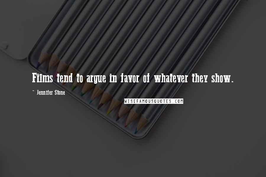 Jennifer Stone Quotes: Films tend to argue in favor of whatever they show.