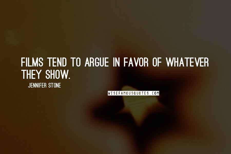 Jennifer Stone Quotes: Films tend to argue in favor of whatever they show.