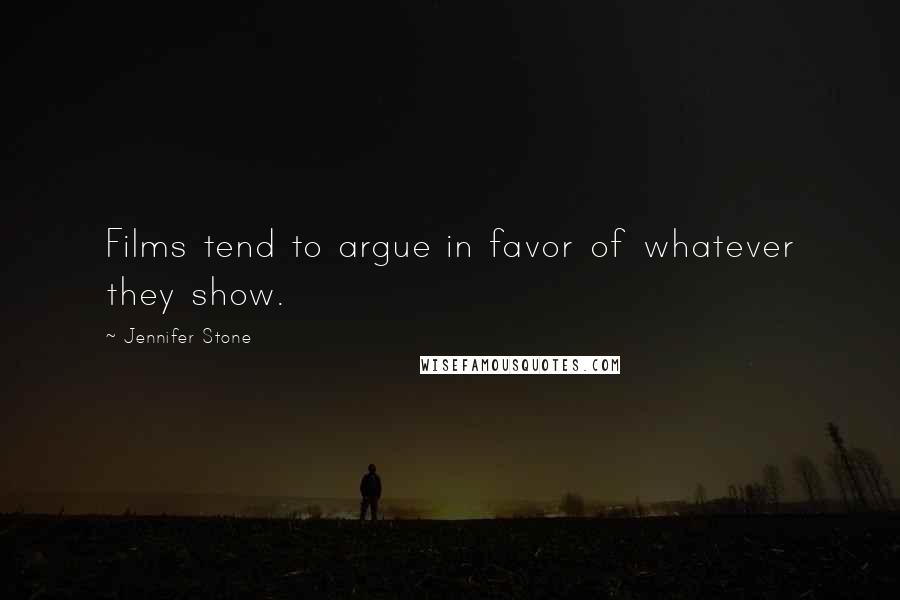 Jennifer Stone Quotes: Films tend to argue in favor of whatever they show.