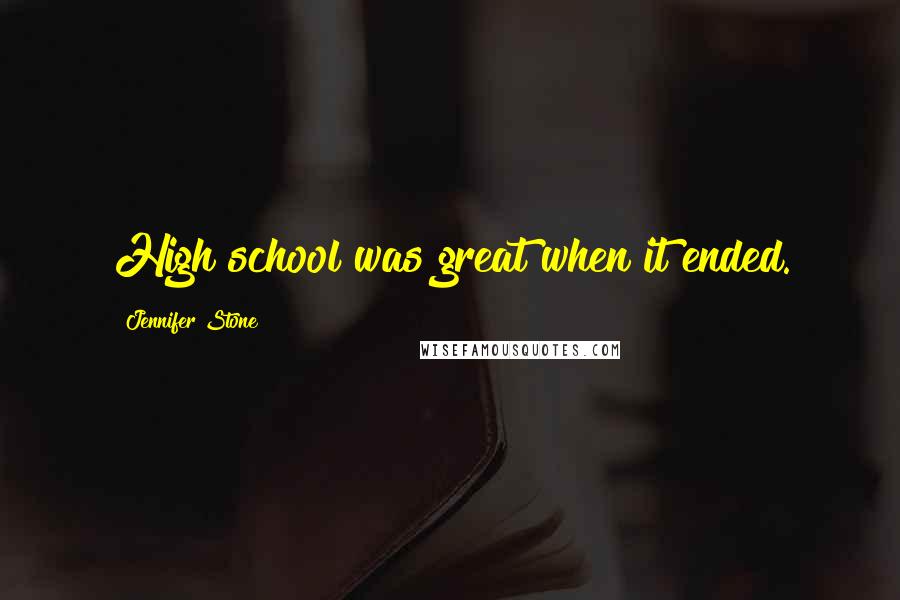 Jennifer Stone Quotes: High school was great when it ended.