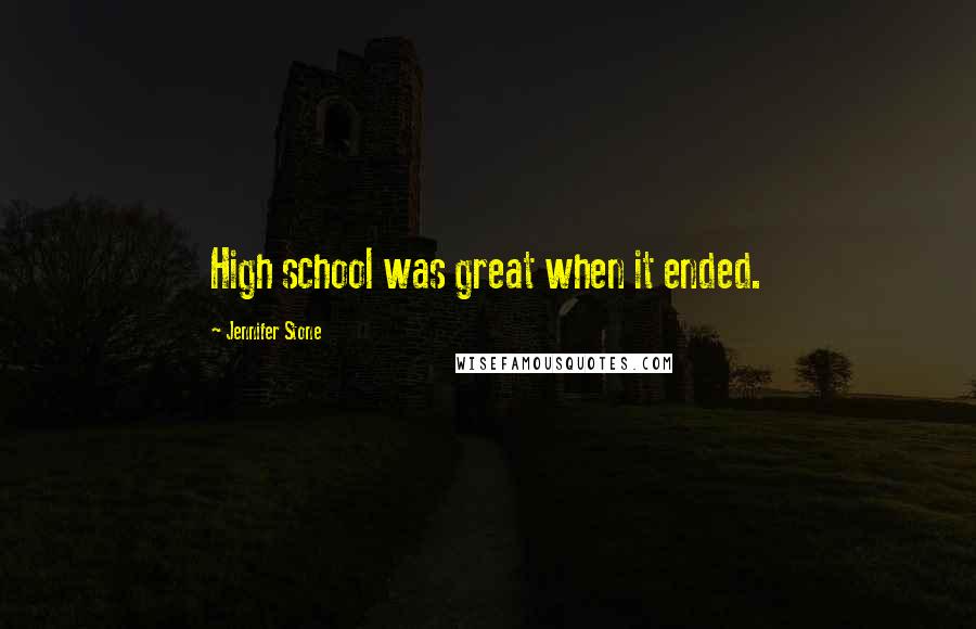 Jennifer Stone Quotes: High school was great when it ended.
