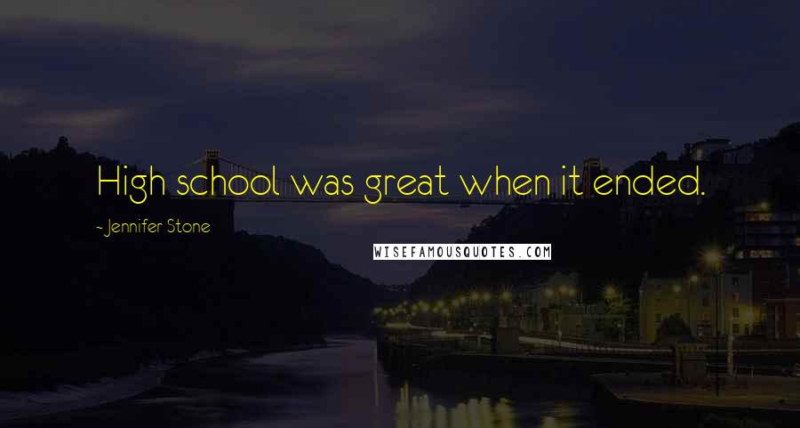 Jennifer Stone Quotes: High school was great when it ended.