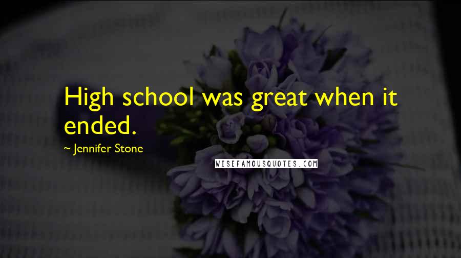 Jennifer Stone Quotes: High school was great when it ended.