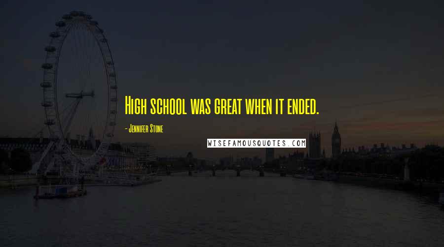 Jennifer Stone Quotes: High school was great when it ended.