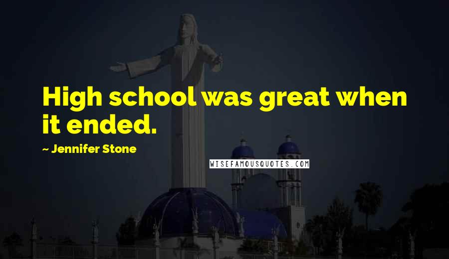Jennifer Stone Quotes: High school was great when it ended.
