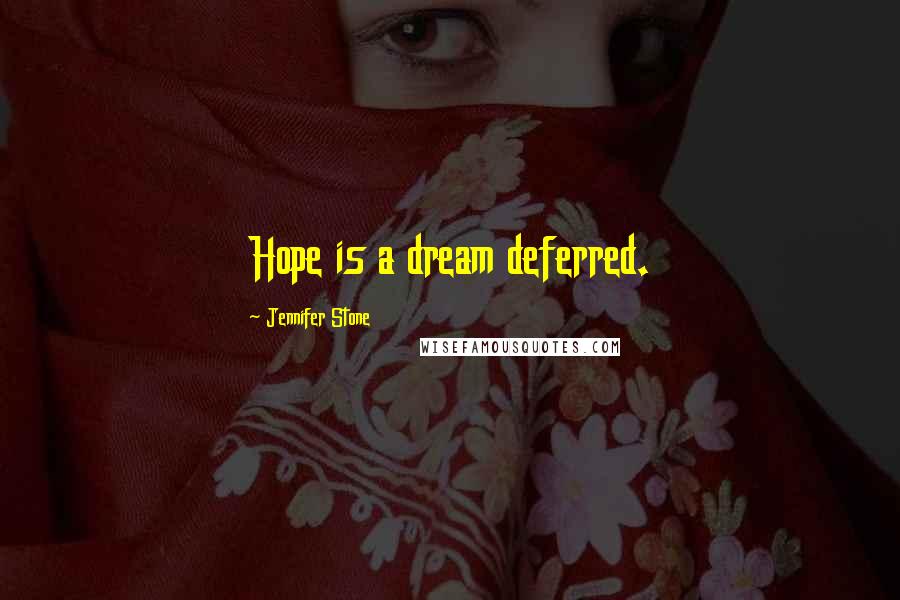 Jennifer Stone Quotes: Hope is a dream deferred.