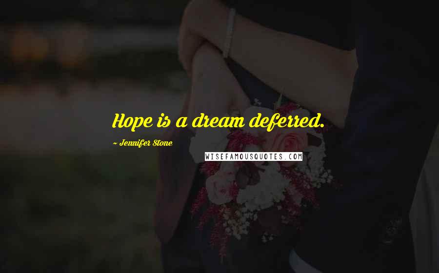Jennifer Stone Quotes: Hope is a dream deferred.