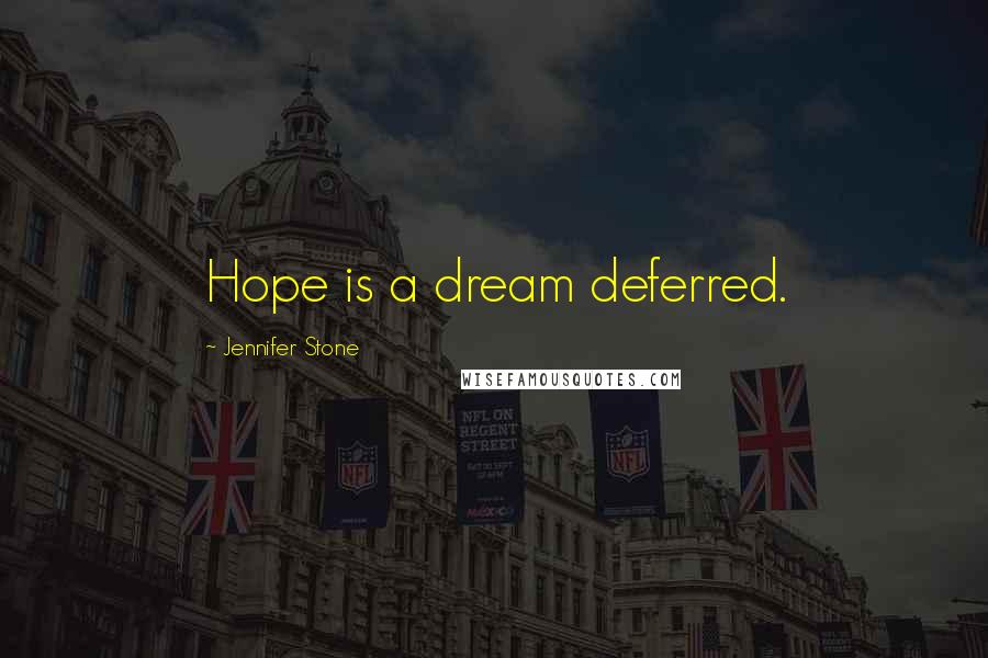Jennifer Stone Quotes: Hope is a dream deferred.