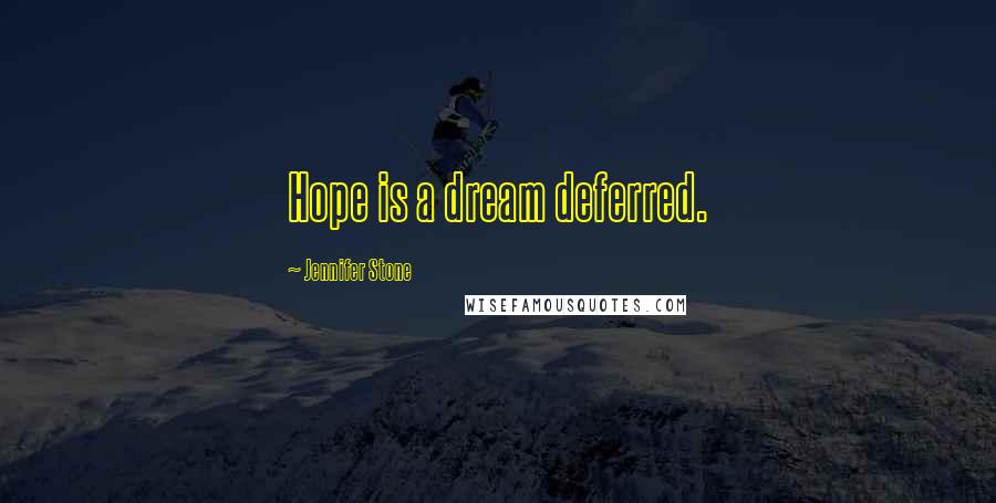 Jennifer Stone Quotes: Hope is a dream deferred.