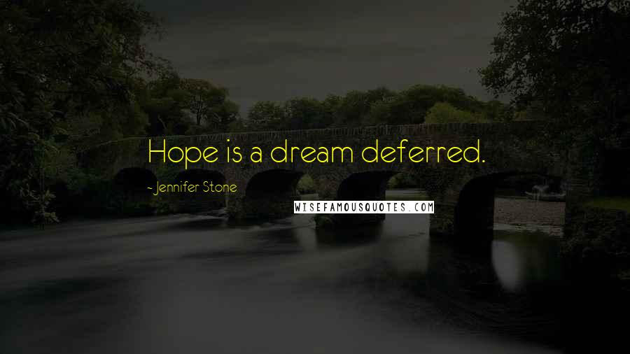 Jennifer Stone Quotes: Hope is a dream deferred.