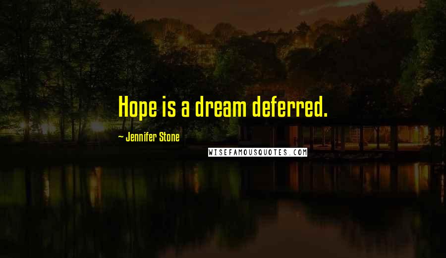 Jennifer Stone Quotes: Hope is a dream deferred.