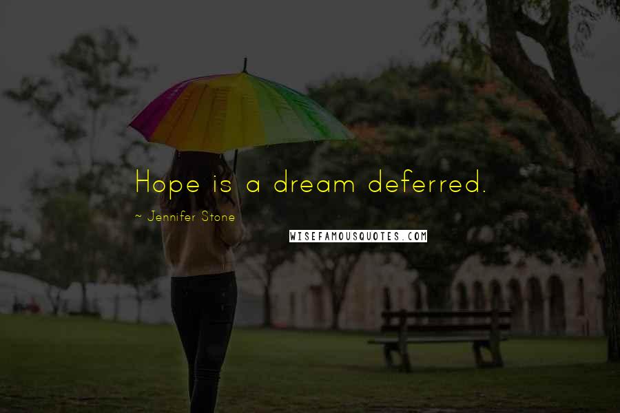 Jennifer Stone Quotes: Hope is a dream deferred.
