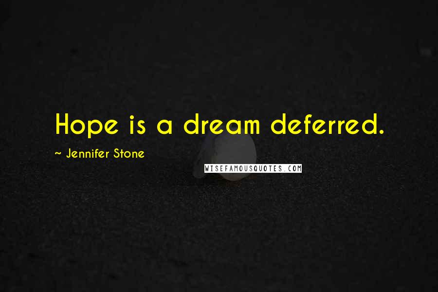 Jennifer Stone Quotes: Hope is a dream deferred.