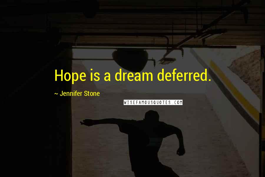 Jennifer Stone Quotes: Hope is a dream deferred.