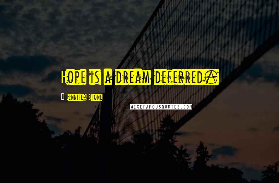 Jennifer Stone Quotes: Hope is a dream deferred.