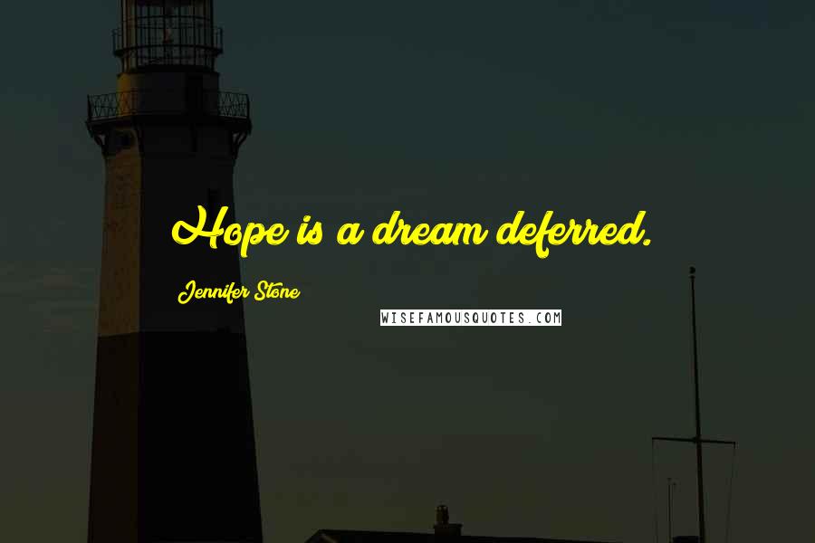 Jennifer Stone Quotes: Hope is a dream deferred.