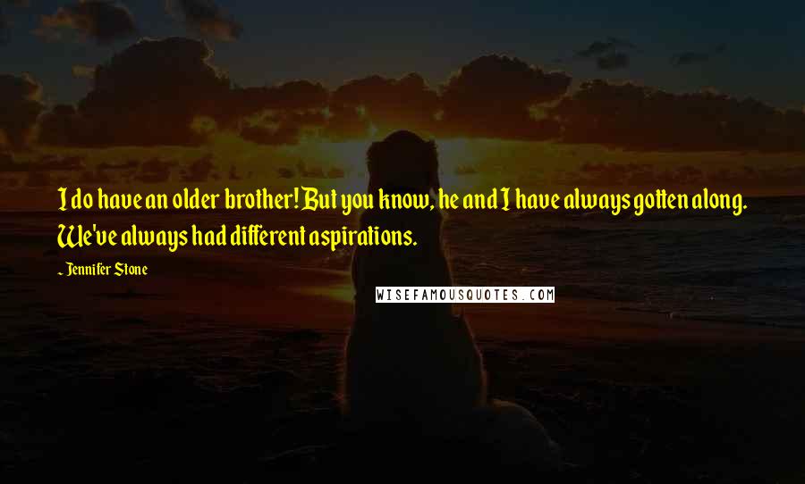 Jennifer Stone Quotes: I do have an older brother! But you know, he and I have always gotten along. We've always had different aspirations.