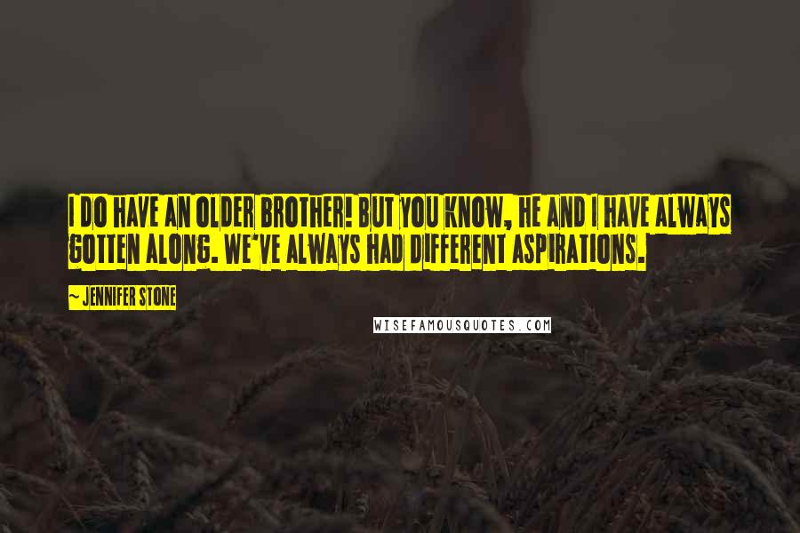 Jennifer Stone Quotes: I do have an older brother! But you know, he and I have always gotten along. We've always had different aspirations.