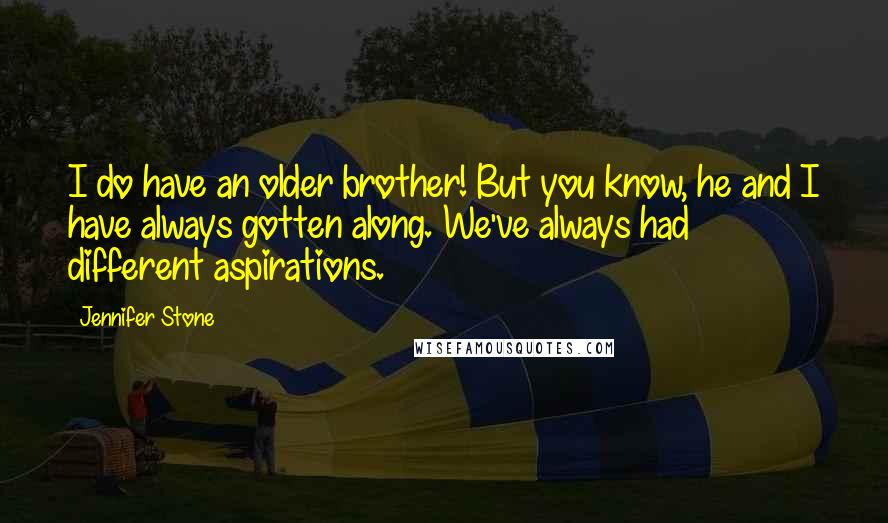 Jennifer Stone Quotes: I do have an older brother! But you know, he and I have always gotten along. We've always had different aspirations.