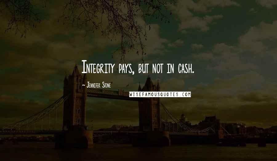 Jennifer Stone Quotes: Integrity pays, but not in cash.