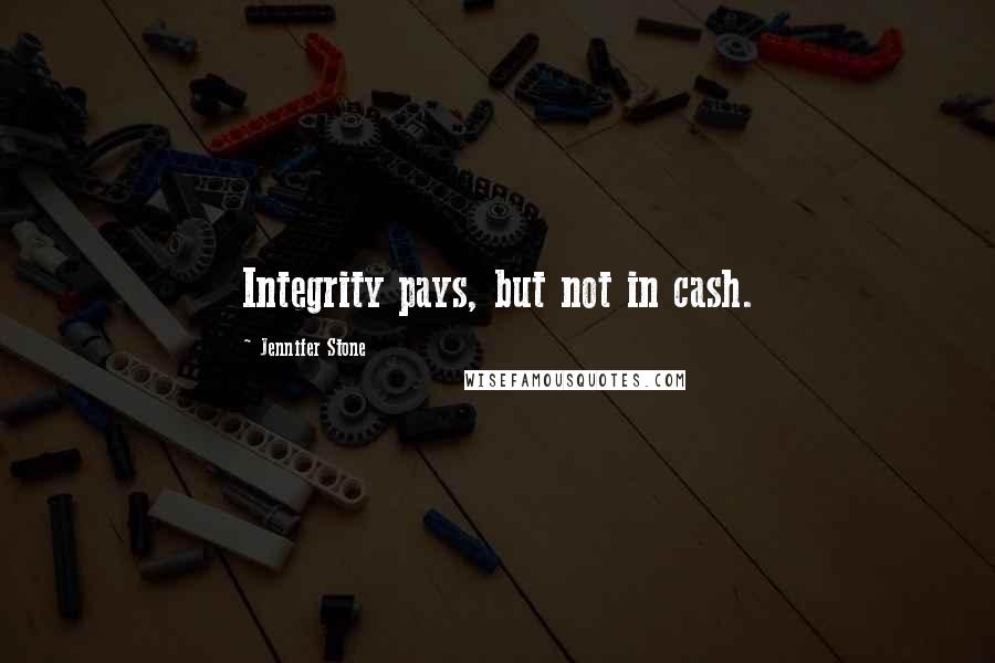 Jennifer Stone Quotes: Integrity pays, but not in cash.