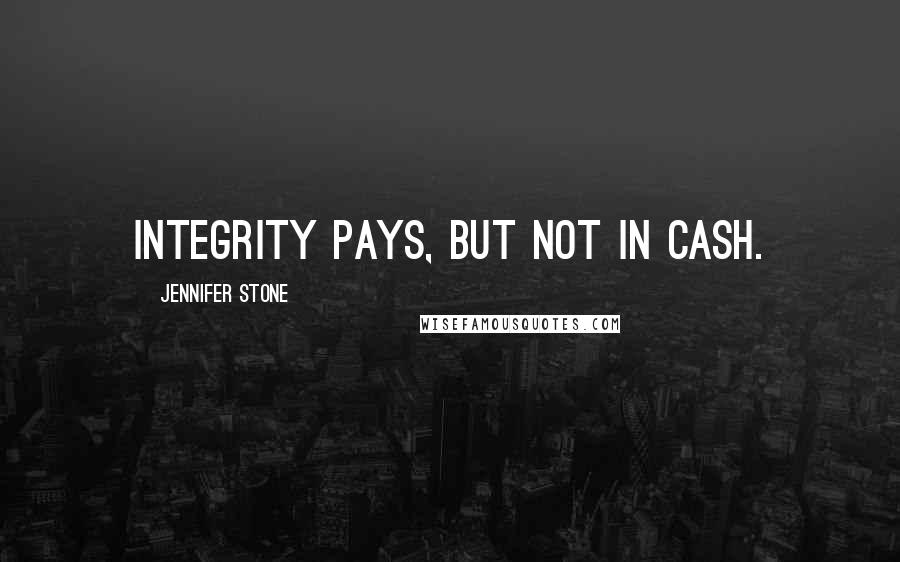 Jennifer Stone Quotes: Integrity pays, but not in cash.