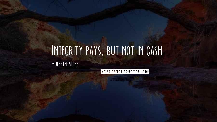 Jennifer Stone Quotes: Integrity pays, but not in cash.