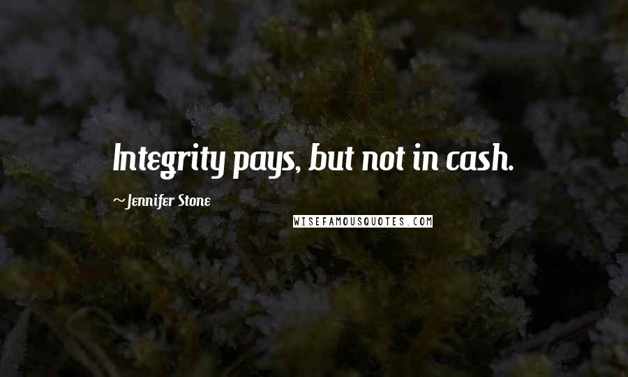 Jennifer Stone Quotes: Integrity pays, but not in cash.