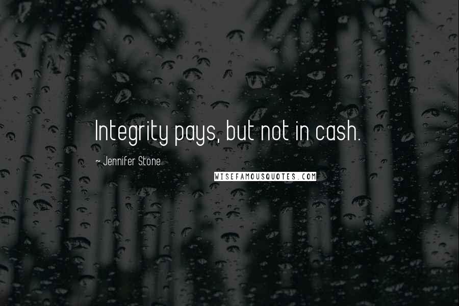 Jennifer Stone Quotes: Integrity pays, but not in cash.