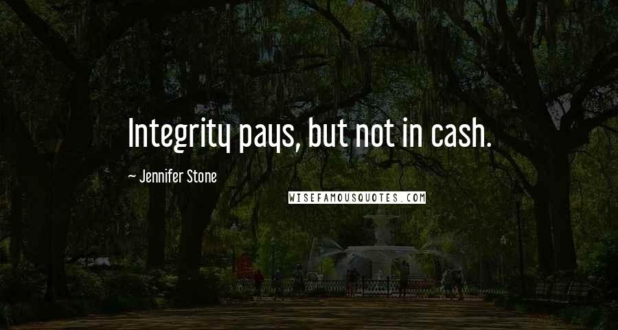 Jennifer Stone Quotes: Integrity pays, but not in cash.