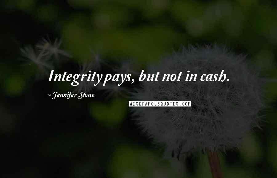 Jennifer Stone Quotes: Integrity pays, but not in cash.