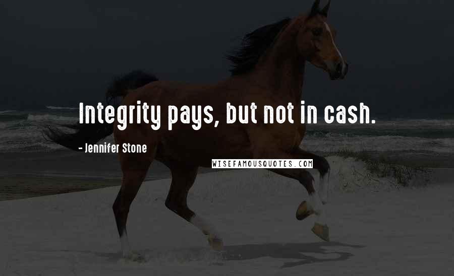 Jennifer Stone Quotes: Integrity pays, but not in cash.