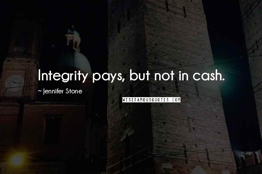 Jennifer Stone Quotes: Integrity pays, but not in cash.