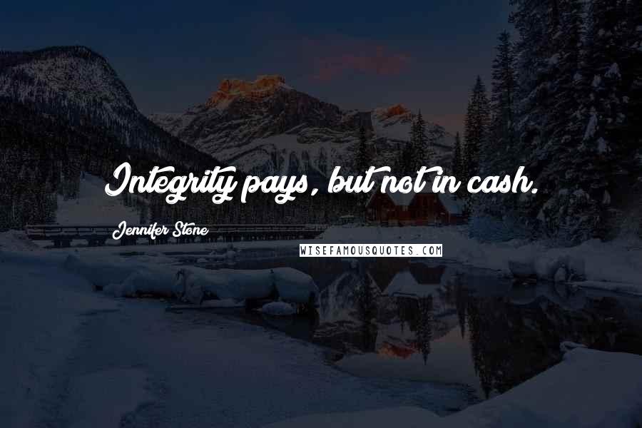 Jennifer Stone Quotes: Integrity pays, but not in cash.