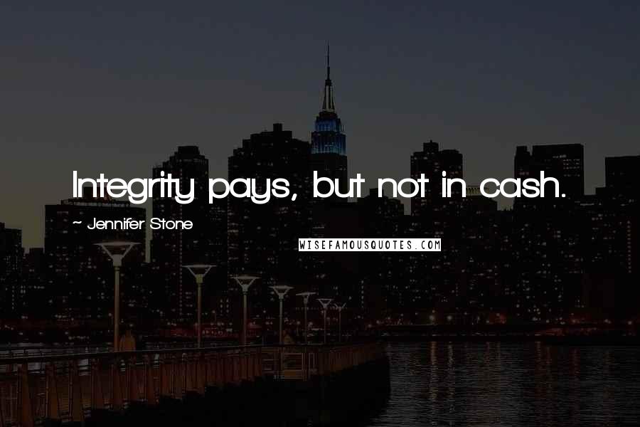 Jennifer Stone Quotes: Integrity pays, but not in cash.