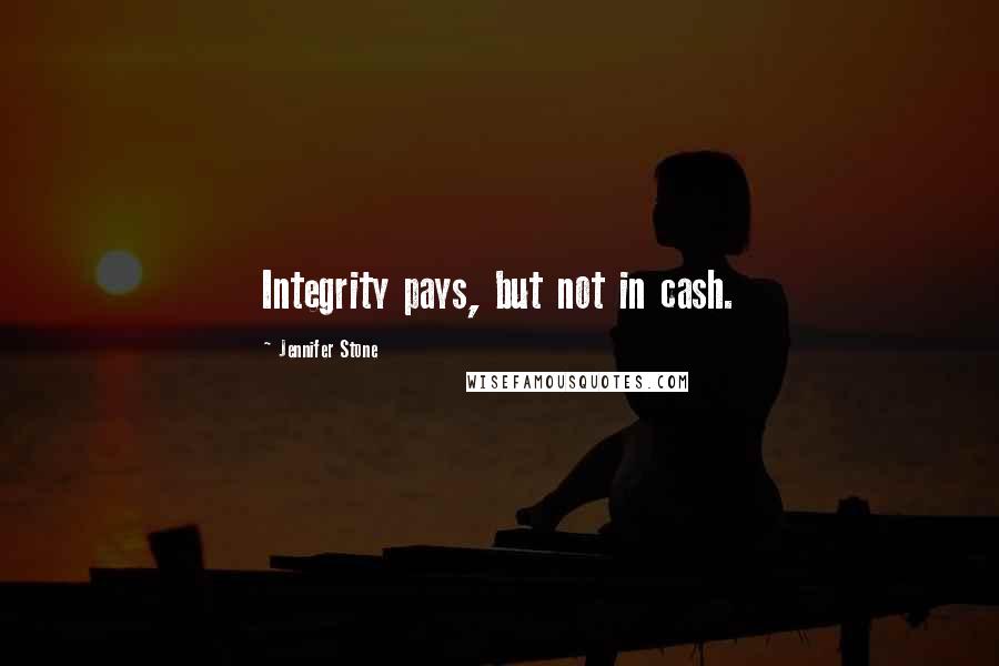 Jennifer Stone Quotes: Integrity pays, but not in cash.