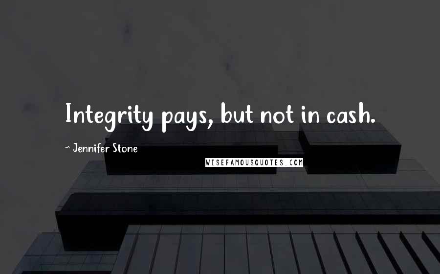 Jennifer Stone Quotes: Integrity pays, but not in cash.