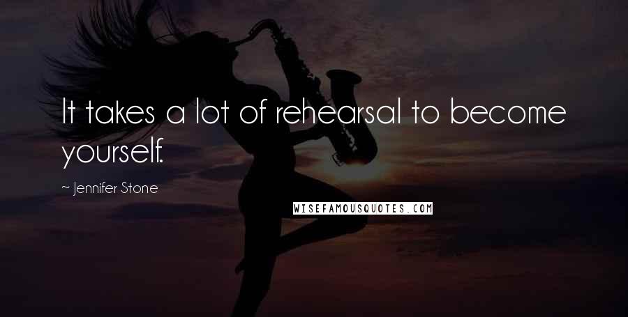 Jennifer Stone Quotes: It takes a lot of rehearsal to become yourself.