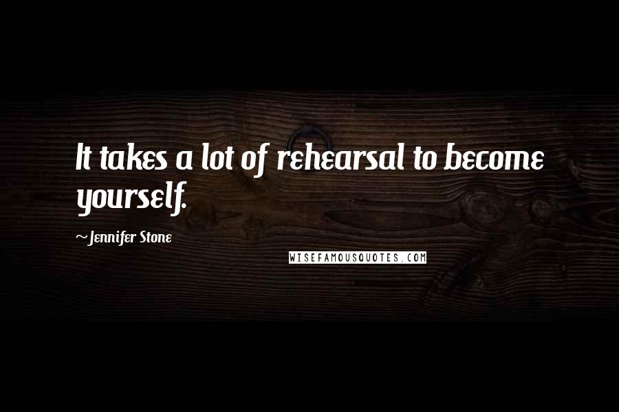 Jennifer Stone Quotes: It takes a lot of rehearsal to become yourself.