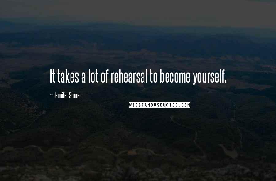 Jennifer Stone Quotes: It takes a lot of rehearsal to become yourself.