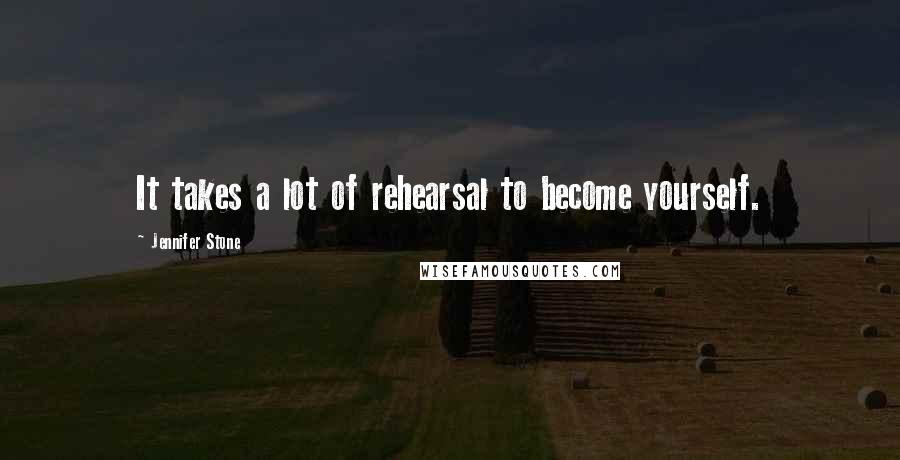 Jennifer Stone Quotes: It takes a lot of rehearsal to become yourself.