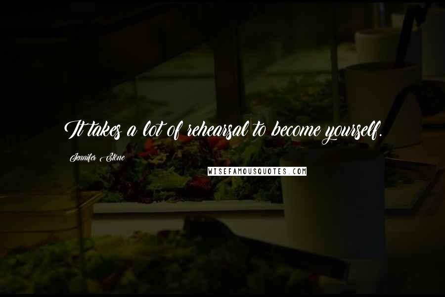 Jennifer Stone Quotes: It takes a lot of rehearsal to become yourself.