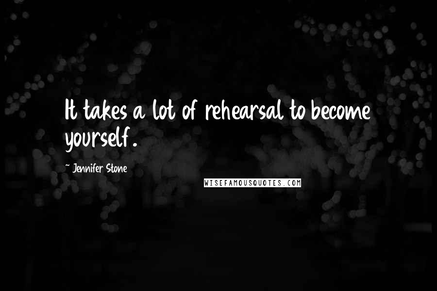 Jennifer Stone Quotes: It takes a lot of rehearsal to become yourself.