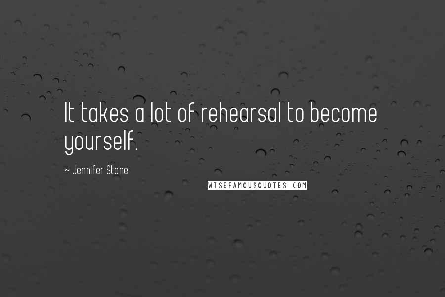 Jennifer Stone Quotes: It takes a lot of rehearsal to become yourself.