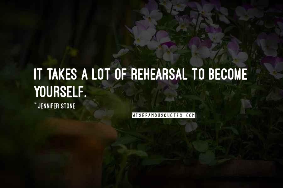 Jennifer Stone Quotes: It takes a lot of rehearsal to become yourself.