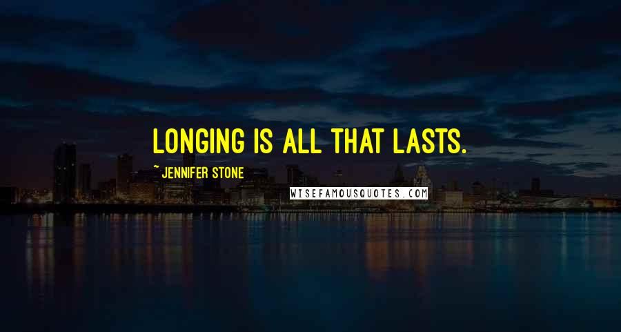 Jennifer Stone Quotes: Longing is all that lasts.