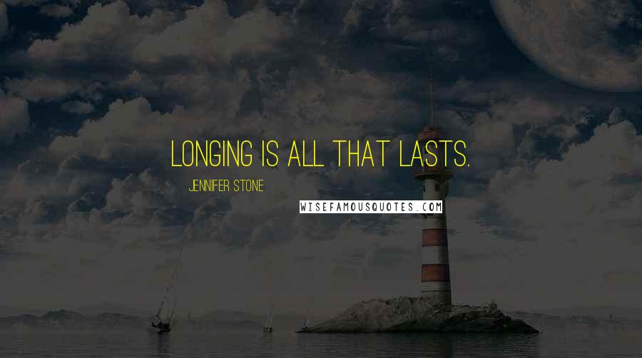 Jennifer Stone Quotes: Longing is all that lasts.